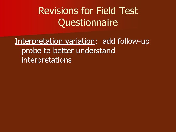 Revisions for Field Test Questionnaire Interpretation variation: add follow-up probe to better understand interpretations