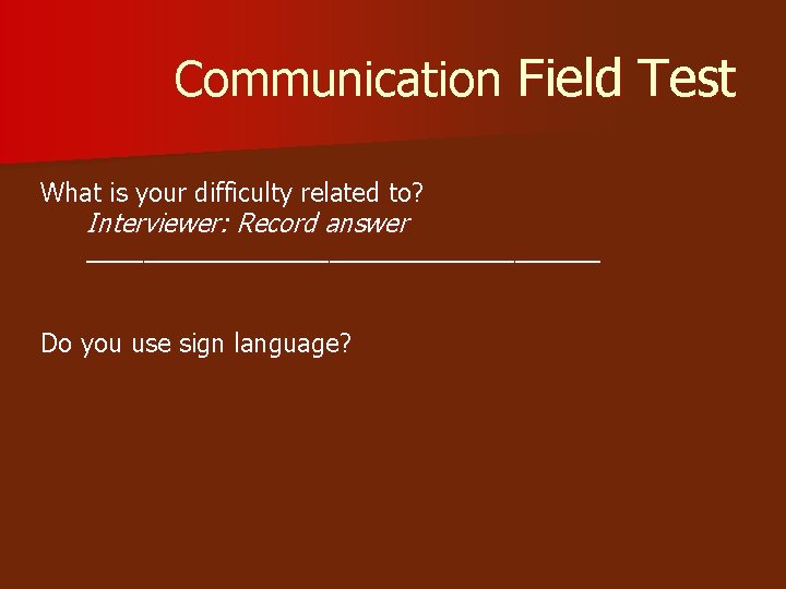 Communication Field Test What is your difficulty related to? Interviewer: Record answer __________________ Do