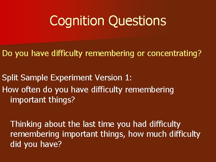 Cognition Questions Do you have difficulty remembering or concentrating? Split Sample Experiment Version 1: