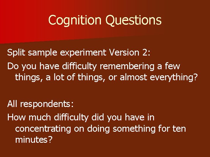 Cognition Questions Split sample experiment Version 2: Do you have difficulty remembering a few