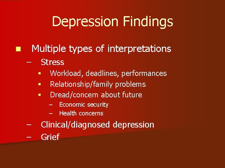 Depression Findings n Multiple types of interpretations – Stress § § § Workload, deadlines,