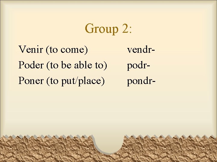 Group 2: Venir (to come) Poder (to be able to) Poner (to put/place) vendrpondr-