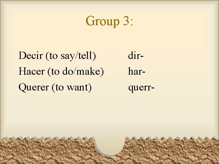 Group 3: Decir (to say/tell) Hacer (to do/make) Querer (to want) dirharquerr- 