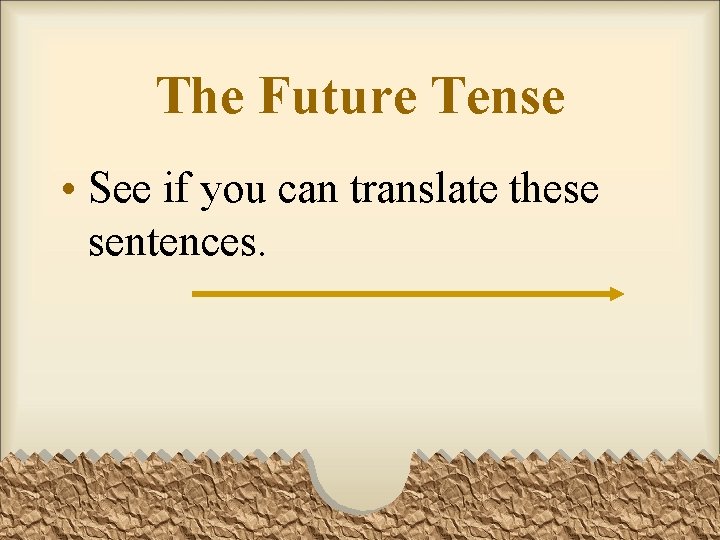 The Future Tense • See if you can translate these sentences. 