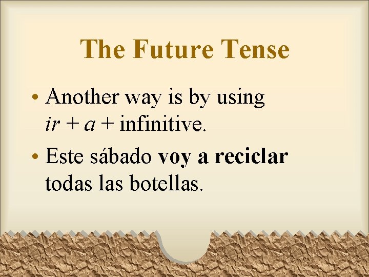 The Future Tense • Another way is by using ir + a + infinitive.