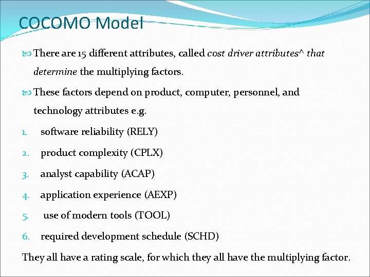 COCOMO Model There are 15 different attributes, called cost driver attributes^ that determine the