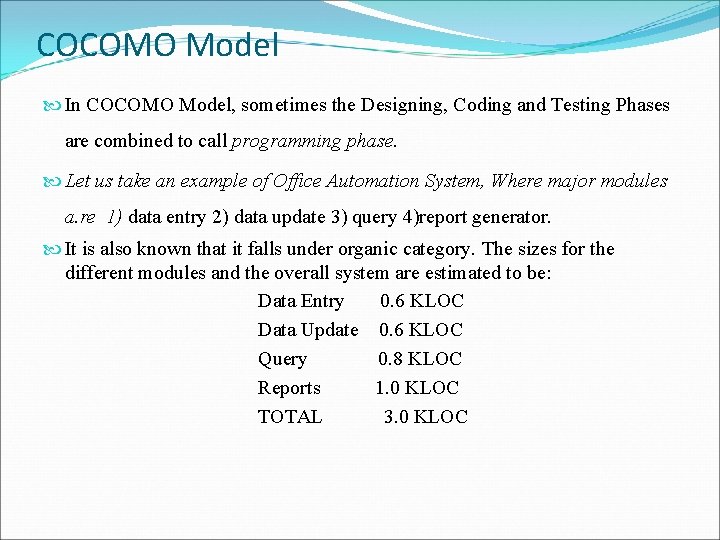 COCOMO Model In COCOMO Model, sometimes the Designing, Coding and Testing Phases are combined