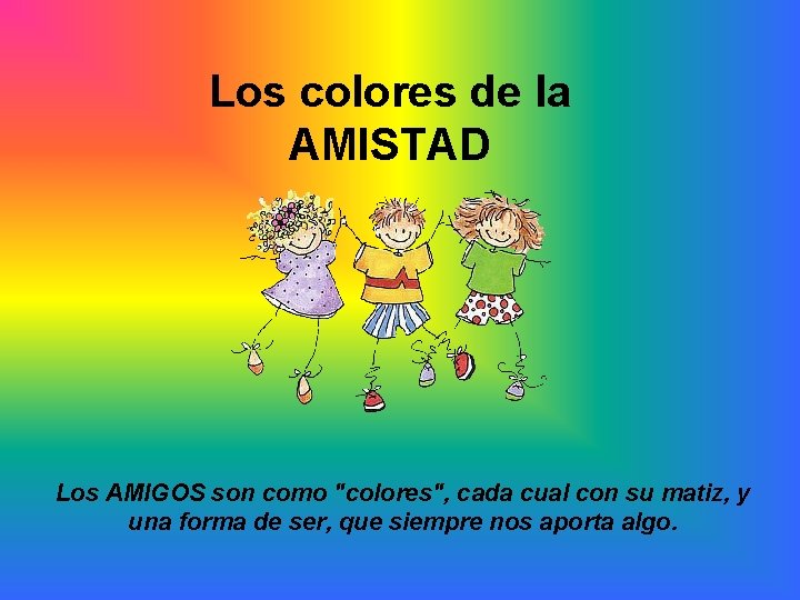 Los colores de la AMISTAD Los AMIGOS son como "colores", cada cual con su