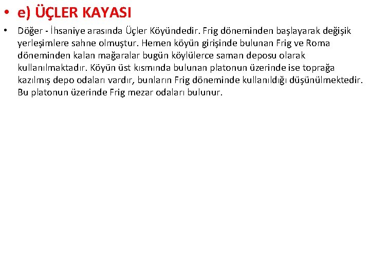  • e) ÜÇLER KAYASI • Döğer - İhsaniye arasında Üçler Köyündedir. Frig döneminden