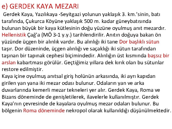 e) GERDEK KAYA MEZARI Gerdek Kaya, Yazılıkaya -Seyitgazi yolunun yaklaşık 3. km. ’sinin, batı