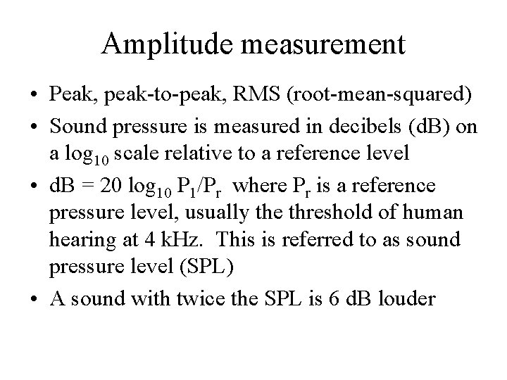 Amplitude measurement • Peak, peak-to-peak, RMS (root-mean-squared) • Sound pressure is measured in decibels