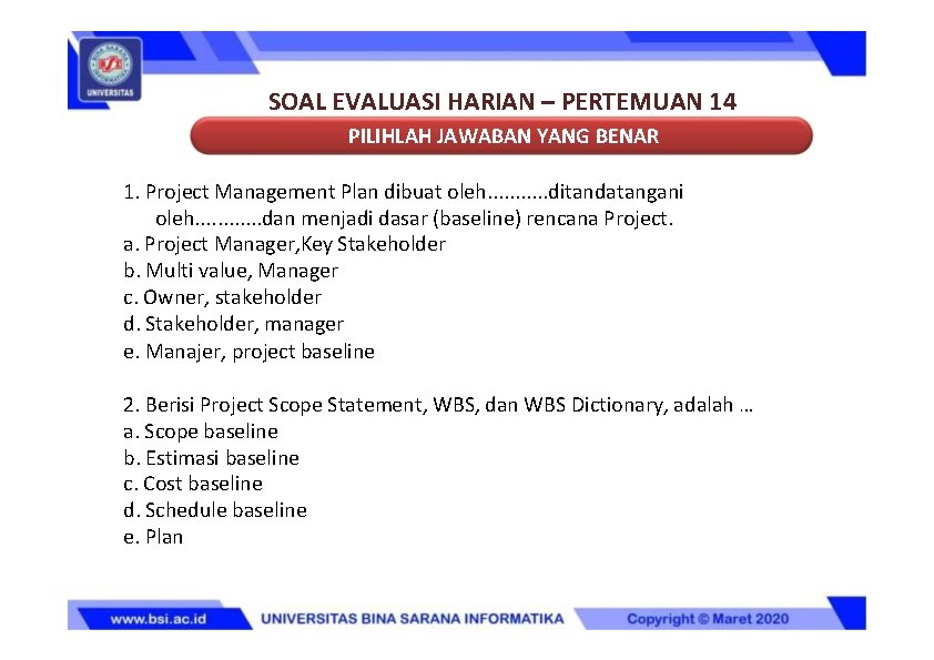 SOAL EVALUASI HARIAN – PERTEMUAN 14 PILIHLAH JAWABAN YANG BENAR 1. Project Management Plan