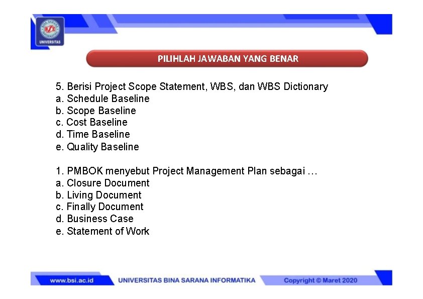 PILIHLAH JAWABAN YANG BENAR 5. Berisi Project Scope Statement, WBS, dan WBS Dictionary a.