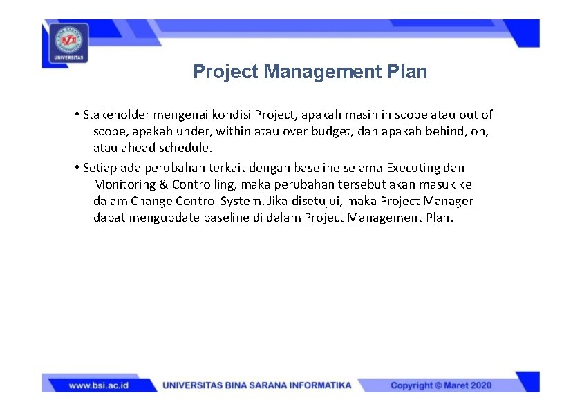 Project Management Plan • Stakeholder mengenai kondisi Project, apakah masih in scope atau out