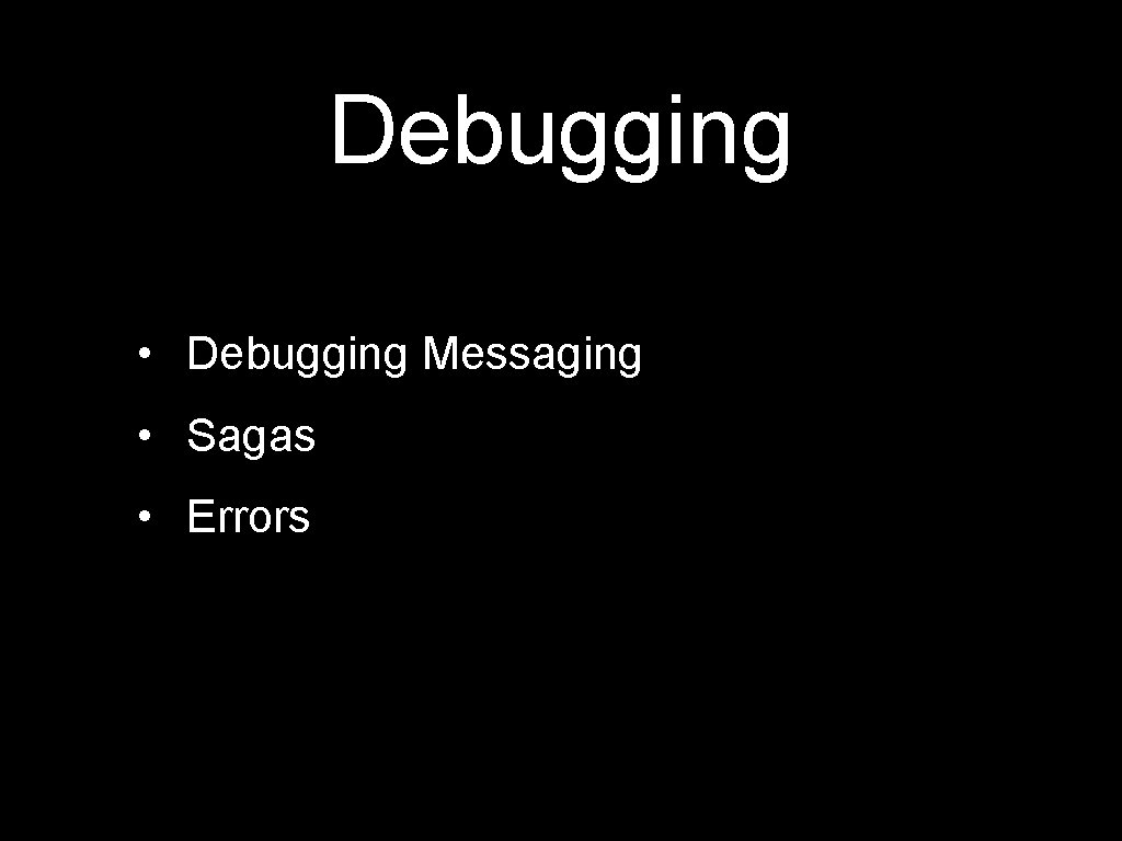 Debugging • Debugging Messaging • Sagas • Errors 