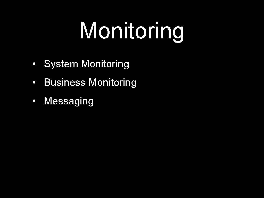 Monitoring • System Monitoring • Business Monitoring • Messaging 