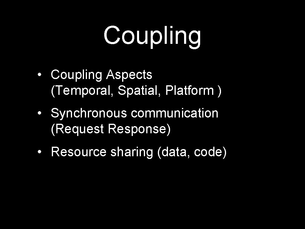 Coupling • Coupling Aspects (Temporal, Spatial, Platform ) • Synchronous communication (Request Response) •