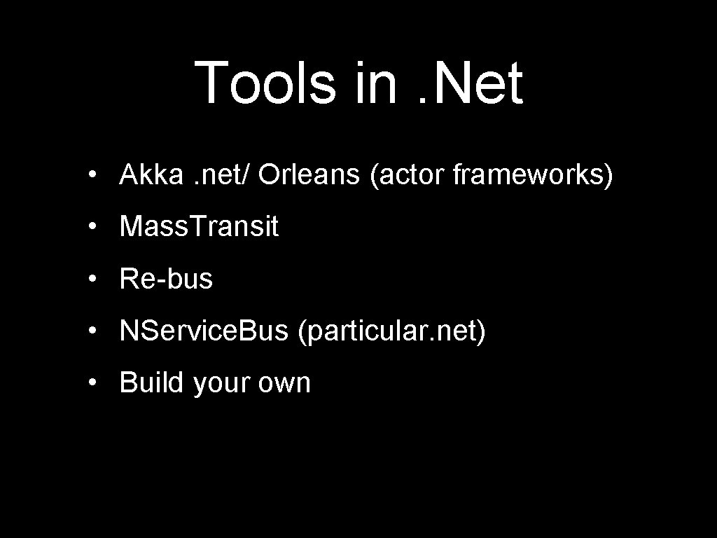 Tools in. Net • Akka. net/ Orleans (actor frameworks) • Mass. Transit • Re-bus