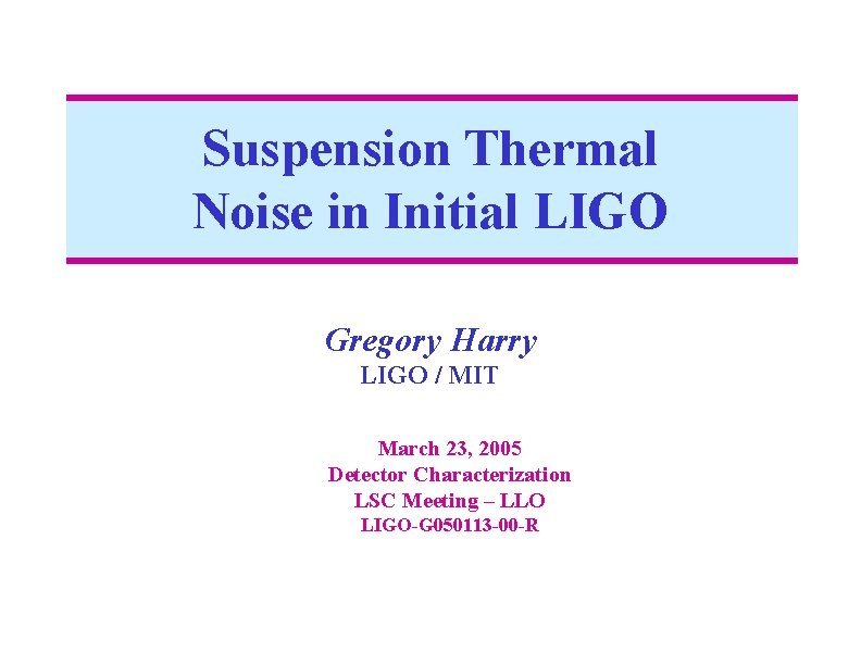 Suspension Thermal Noise in Initial LIGO Gregory Harry LIGO / MIT March 23, 2005