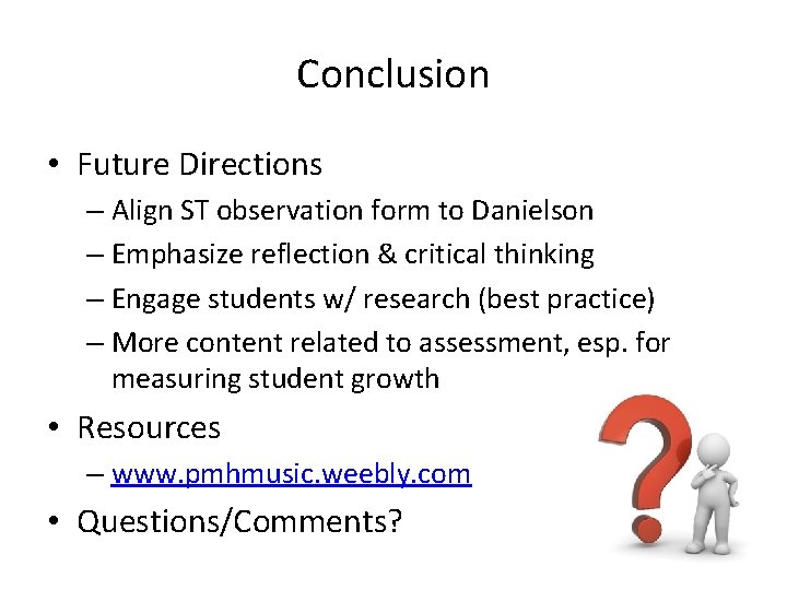 Conclusion • Future Directions – Align ST observation form to Danielson – Emphasize reflection