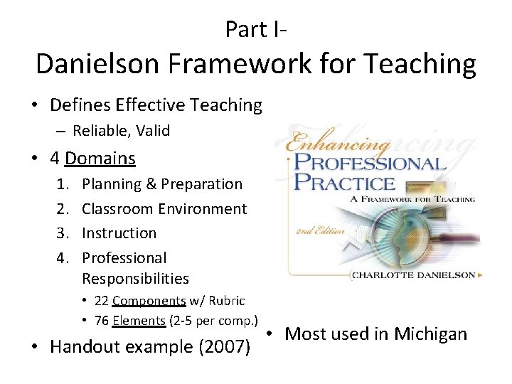 Part I- Danielson Framework for Teaching • Defines Effective Teaching – Reliable, Valid •