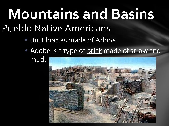 Mountains and Basins Pueblo Native Americans • Built homes made of Adobe • Adobe
