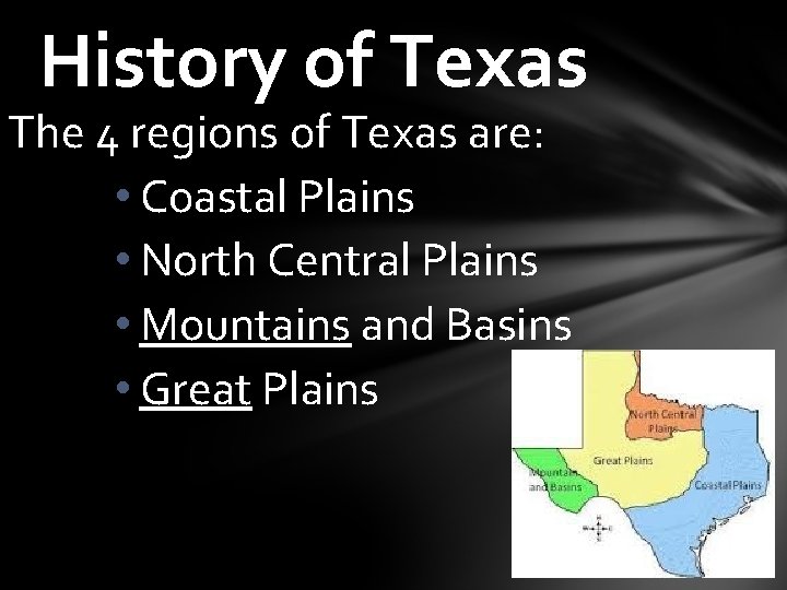 History of Texas The 4 regions of Texas are: • Coastal Plains • North