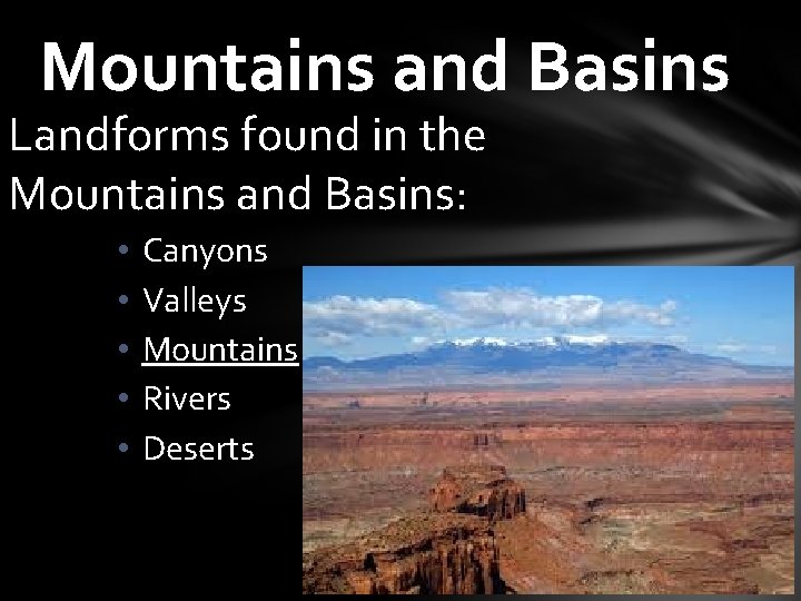 Mountains and Basins Landforms found in the Mountains and Basins: • • • Canyons