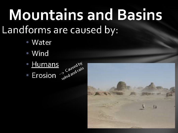 Mountains and Basins Landforms are caused by: • • Water Wind Humans used byin