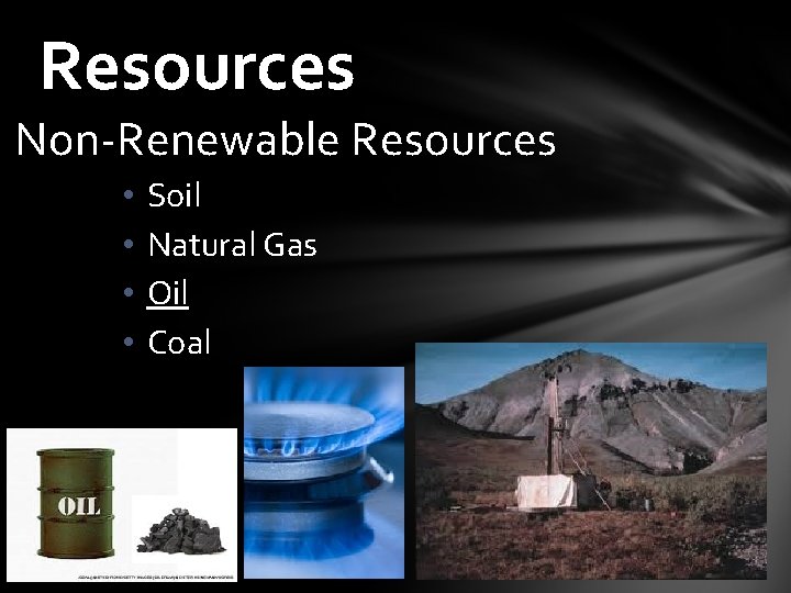 Resources Non-Renewable Resources • • Soil Natural Gas Oil Coal 