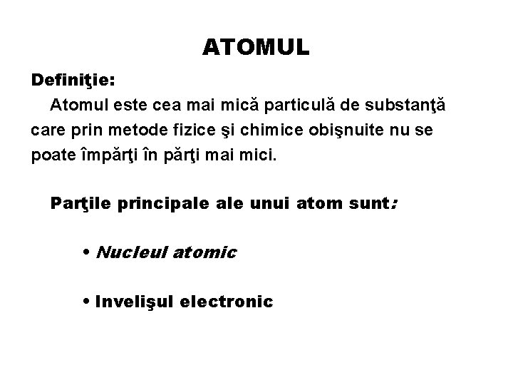 ATOMUL Definiţie: Atomul este cea mai mică particulă de substanţă care prin metode fizice