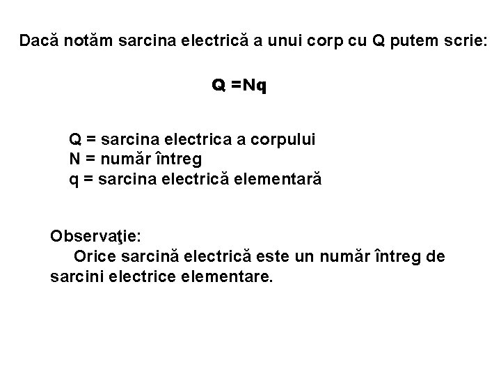 Dacă notăm sarcina electrică a unui corp cu Q putem scrie: Q =Nq Q