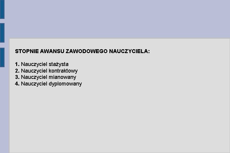 STOPNIE AWANSU ZAWODOWEGO NAUCZYCIELA: 1. Nauczyciel stażysta 2. Nauczyciel kontraktowy 3. Nauczyciel mianowany 4.