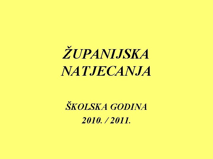 ŽUPANIJSKA NATJECANJA ŠKOLSKA GODINA 2010. / 2011. 