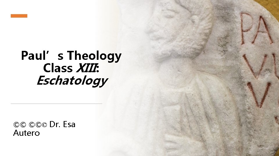 Paul’s Theology Class XIII: Eschatology ©© ©©© Dr. Esa Autero 