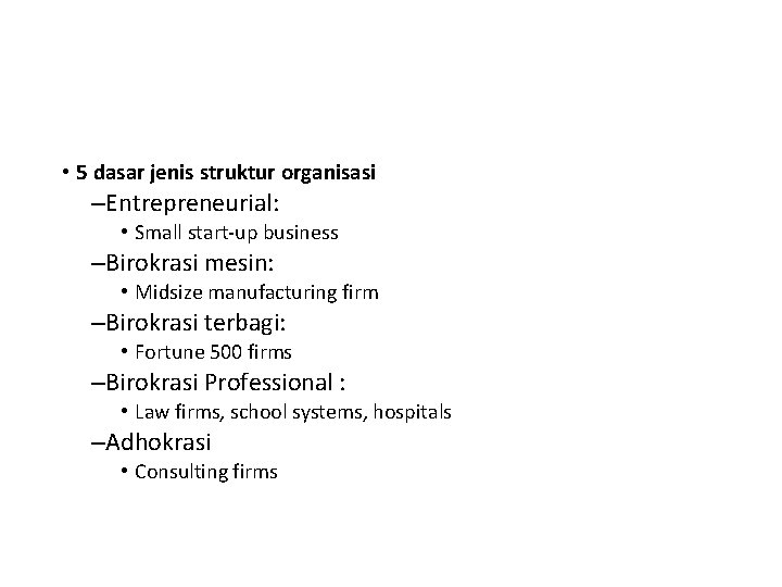  • 5 dasar jenis struktur organisasi –Entrepreneurial: • Small start-up business –Birokrasi mesin: