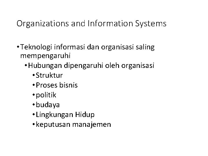 Organizations and Information Systems • Teknologi informasi dan organisasi saling mempengaruhi • Hubungan dipengaruhi