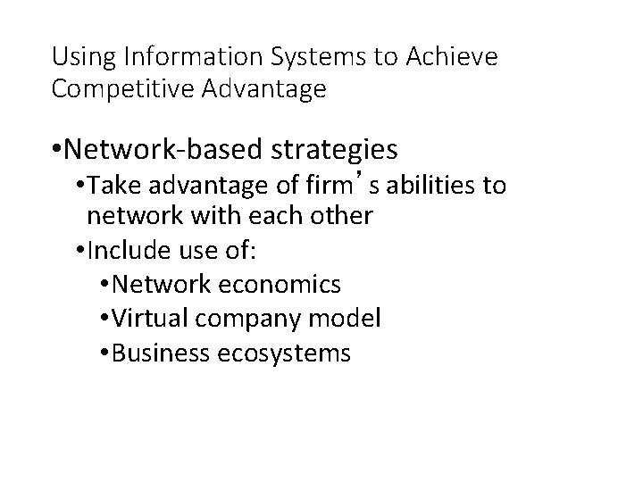 Using Information Systems to Achieve Competitive Advantage • Network-based strategies • Take advantage of