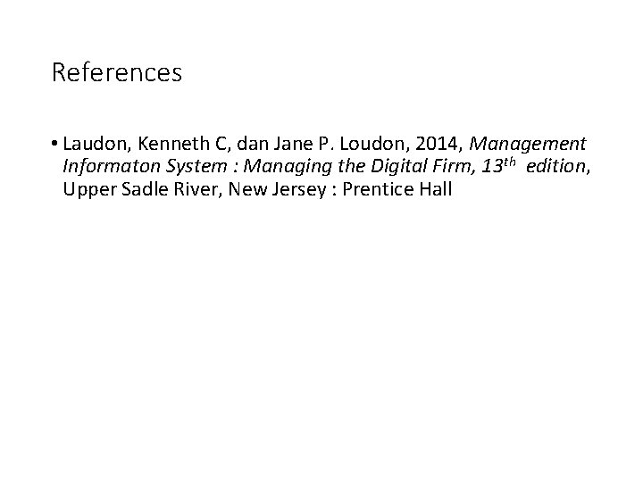 References • Laudon, Kenneth C, dan Jane P. Loudon, 2014, Management Informaton System :