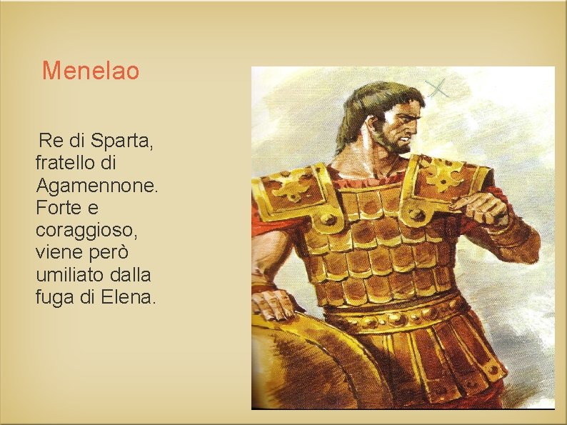 Menelao Re di Sparta, fratello di Agamennone. Forte e coraggioso, viene però umiliato dalla