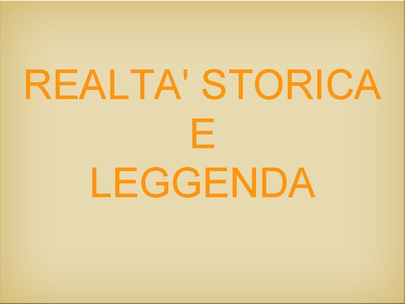 REALTA' STORICA E LEGGENDA 