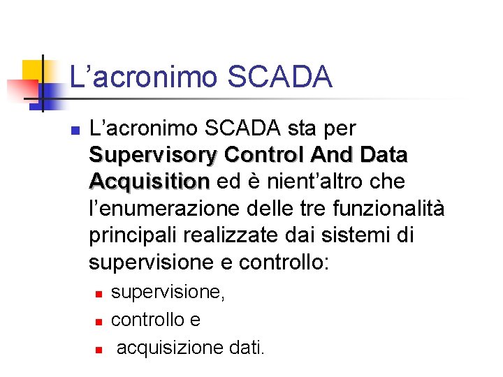 L’acronimo SCADA n L’acronimo SCADA sta per Supervisory Control And Data Acquisition ed è