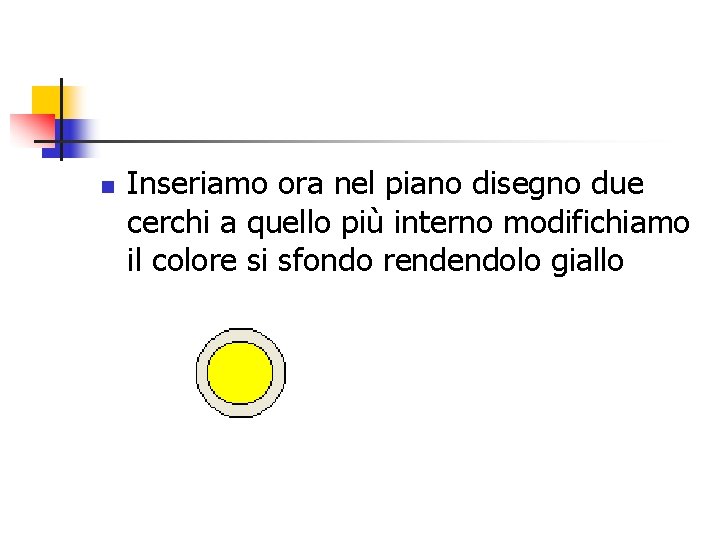 n Inseriamo ora nel piano disegno due cerchi a quello più interno modifichiamo il