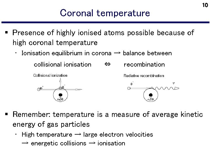 Coronal temperature 10 § Presence of highly ionised atoms possible because of high coronal