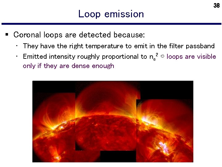 Loop emission 38 § Coronal loops are detected because: • They have the right
