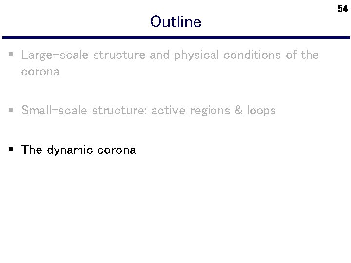 Outline § Large-scale structure and physical conditions of the corona § Small-scale structure: active