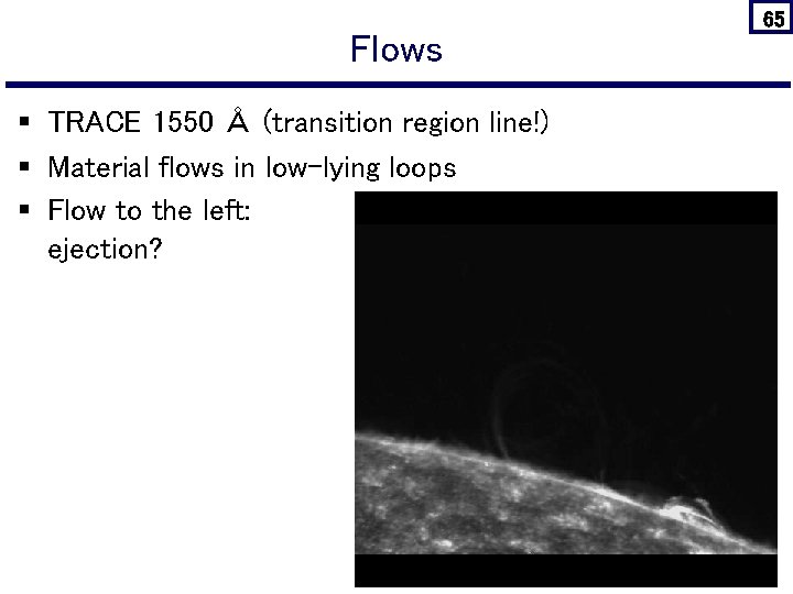 Flows § TRACE 1550 Å (transition region line!) § Material flows in low-lying loops