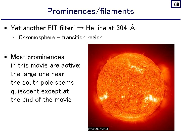 Prominences/filaments § Yet another EIT filter! → He line at 304 Å • Chromosphere