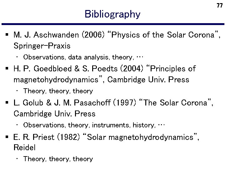 Bibliography 77 § M. J. Aschwanden (2006) “Physics of the Solar Corona”, Springer-Praxis •