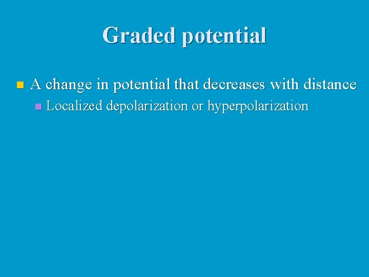 Graded potential n A change in potential that decreases with distance n Localized depolarization